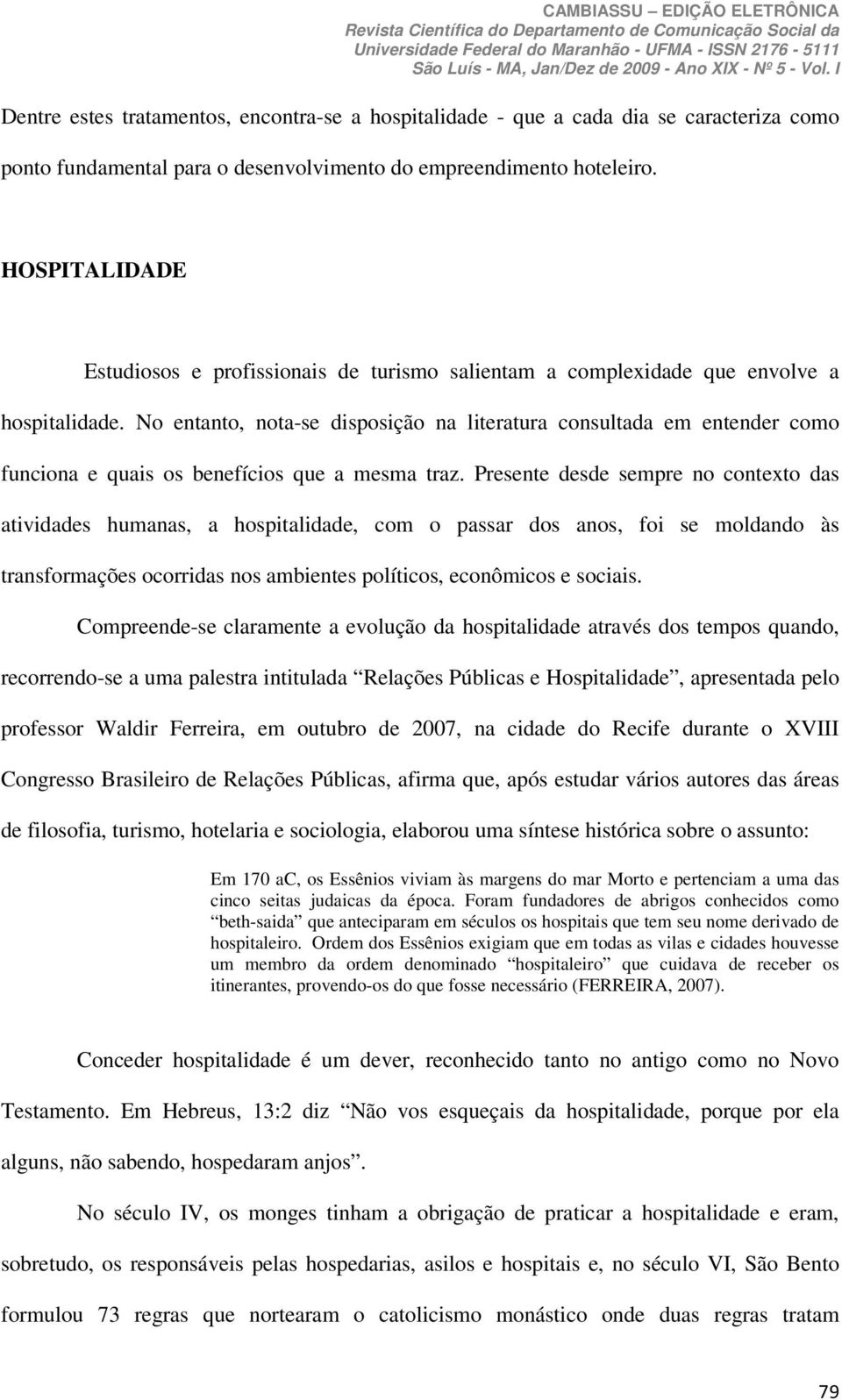 No entanto, nota-se disposição na literatura consultada em entender como funciona e quais os benefícios que a mesma traz.