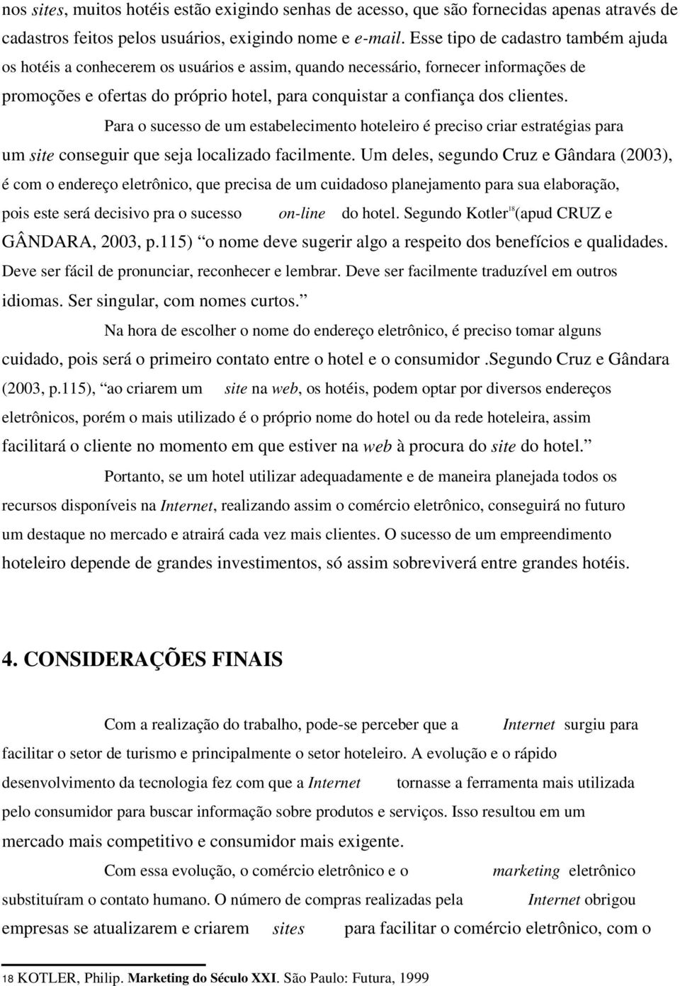 clientes. Para o sucesso de um estabelecimento hoteleiro é preciso criar estratégias para um site conseguir que seja localizado facilmente.