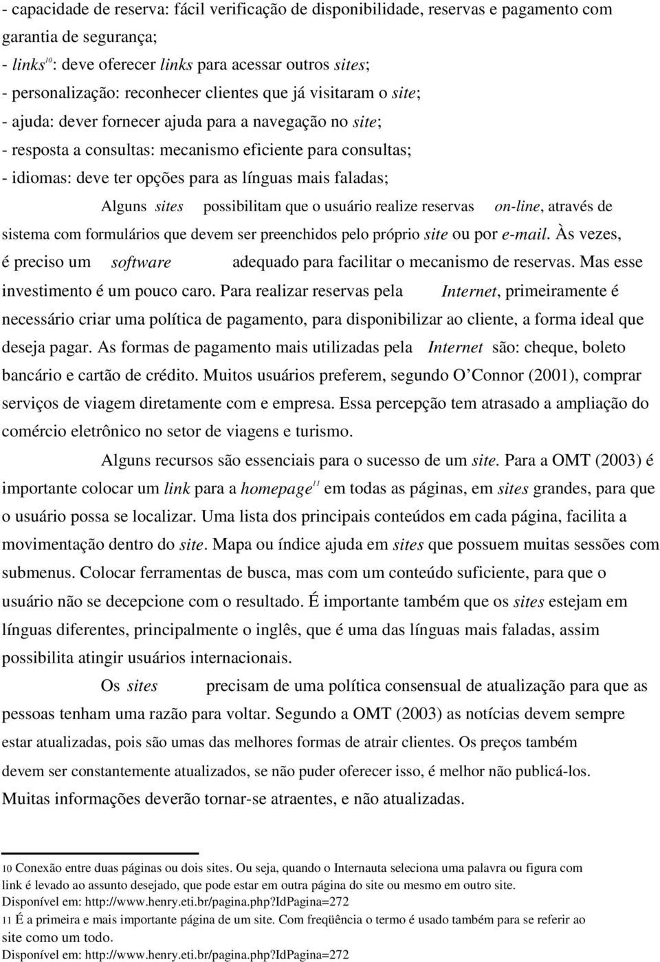 faladas; Alguns sites possibilitam que o usuário realize reservas on-line, através de sistema com formulários que devem ser preenchidos pelo próprio site ou por e-mail.