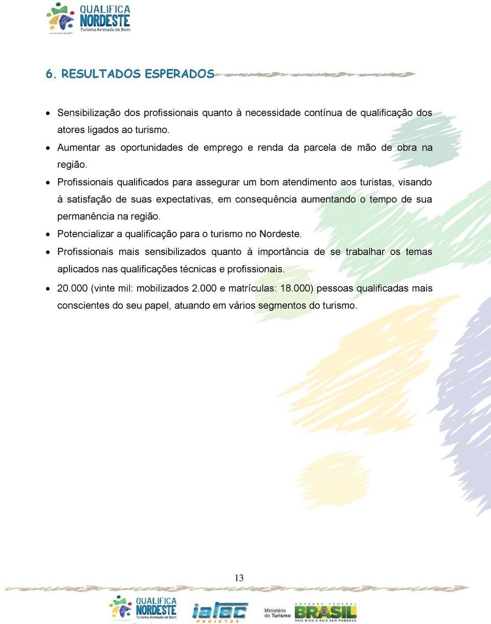 Profissionais qualificados para assegurar um bom atendimento aos turistas, visando à satisfação de suas expectativas, em consequência aumentando o tempo de sua permanência na região.