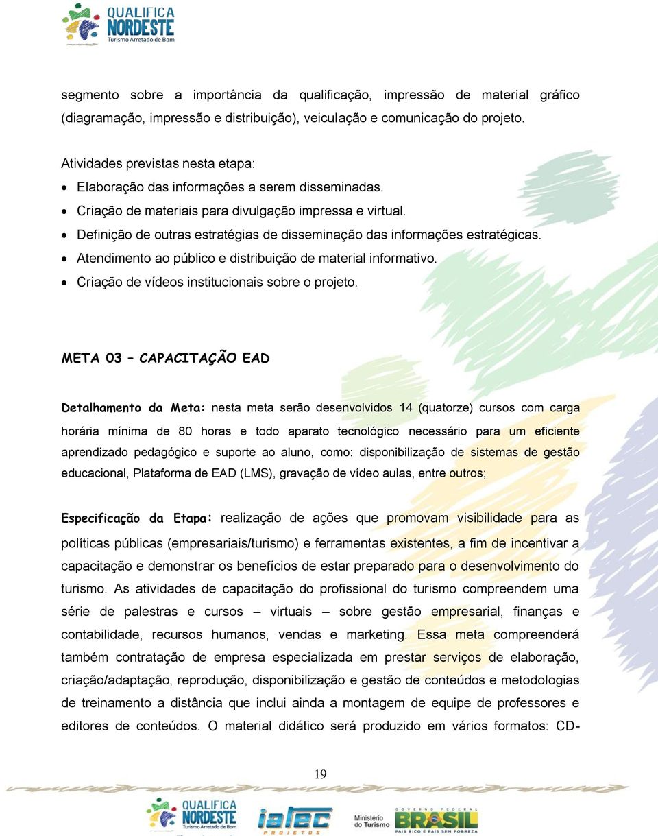 Definição de outras estratégias de disseminação das informações estratégicas. Atendimento ao público e distribuição de material informativo. Criação de vídeos institucionais sobre o projeto.