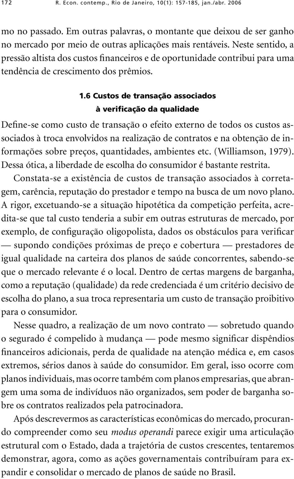 6 Custos de transação associados à verificação da qualidade Define-se como custo de transação o efeito externo de todos os custos associados à troca envolvidos na realização de contratos e na