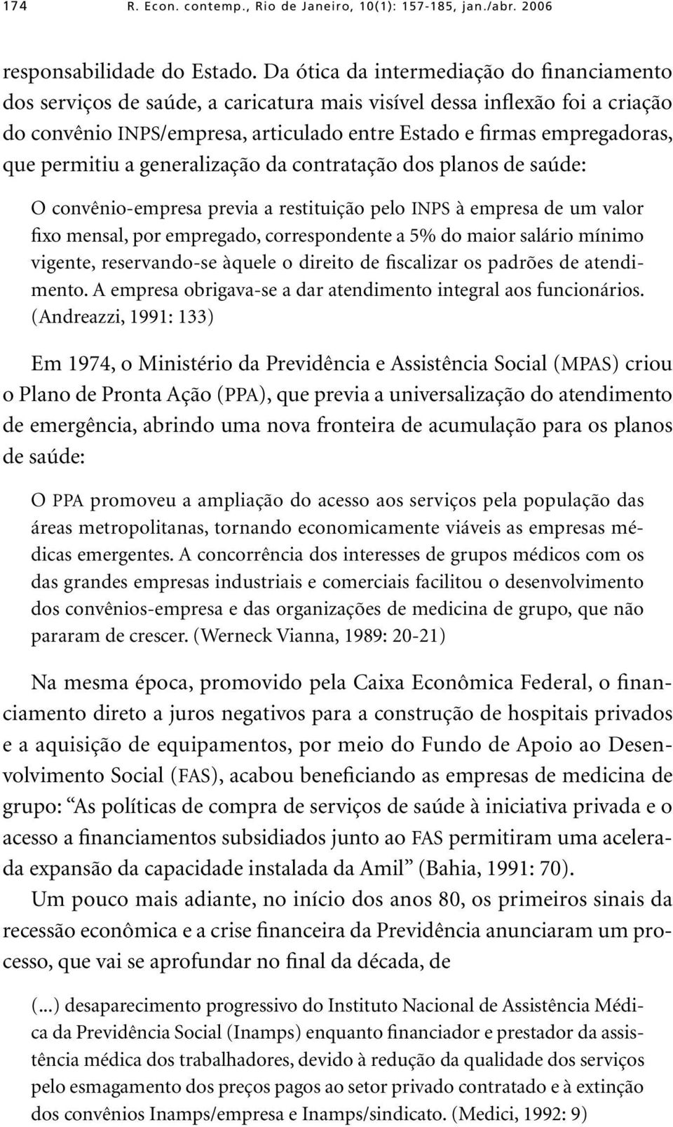 permitiu a generalização da contratação dos planos de saúde: O convênio-empresa previa a restituição pelo INPS à empresa de um valor fixo mensal, por empregado, correspondente a 5% do maior salário