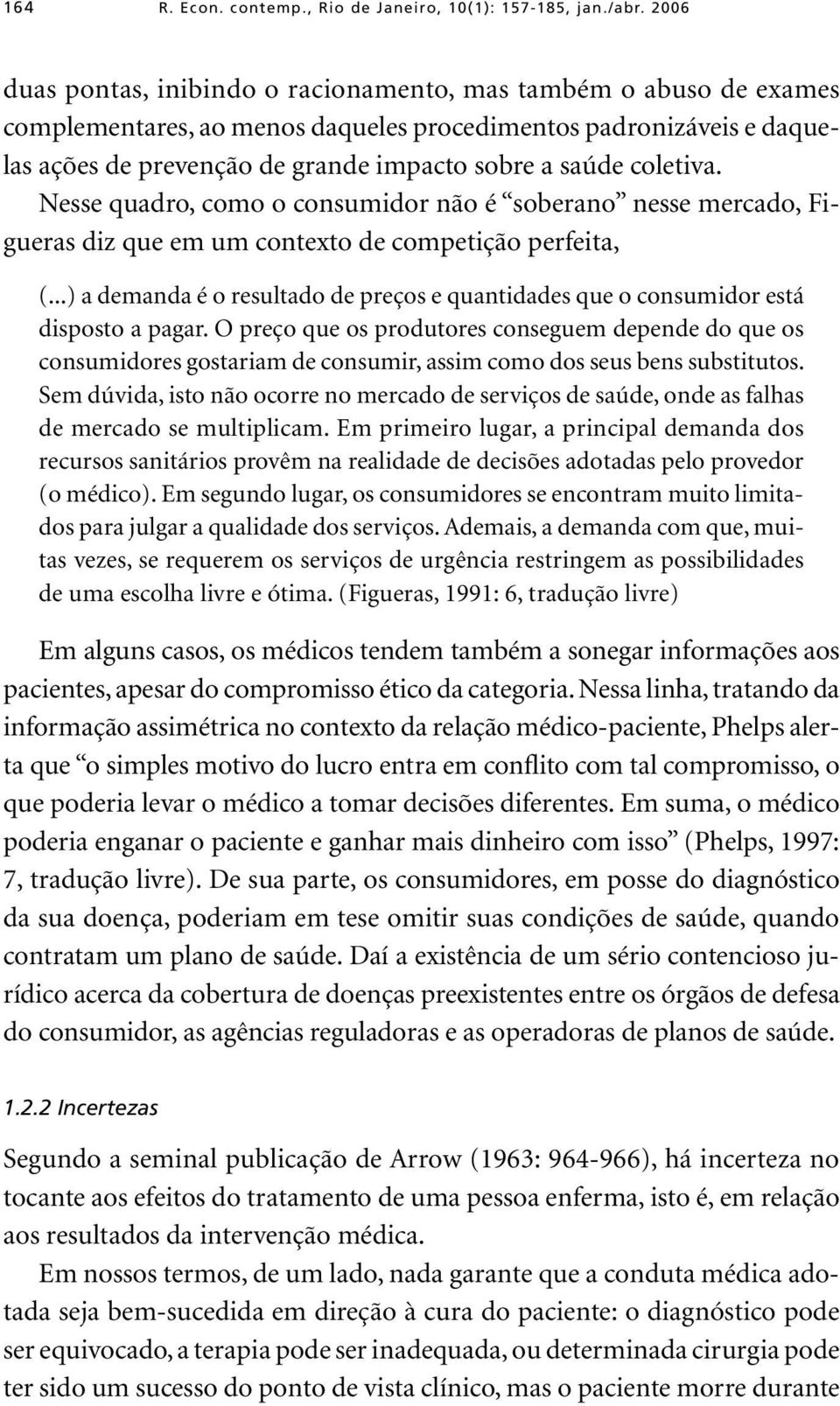 coletiva. Nesse quadro, como o consumidor não é soberano nesse mercado, Figueras diz que em um contexto de competição perfeita, (.