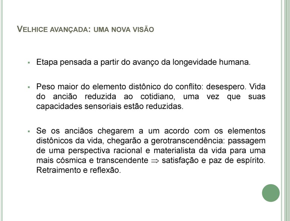 Vida do ancião reduzida ao cotidiano, uma vez que suas capacidades sensoriais estão reduzidas.