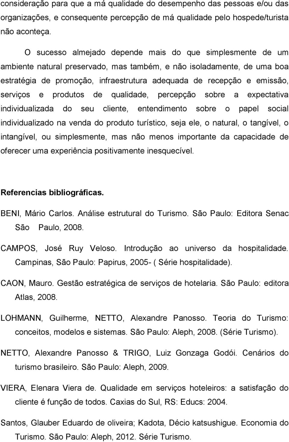 emissão, serviços e produtos de qualidade, percepção sobre a expectativa individualizada do seu cliente, entendimento sobre o papel social individualizado na venda do produto turístico, seja ele, o