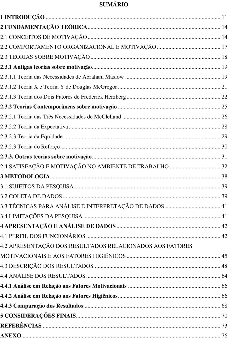 .. 25 2.3.2.1 Teoria das Três Necessidades de McClelland... 26 2.3.2.2 Teoria da Expectativa... 28 2.3.2.3 Teoria da Equidade... 29 2.3.2.3 Teoria do Reforço... 30 2.3.3. Outras teorias sobre motivação.