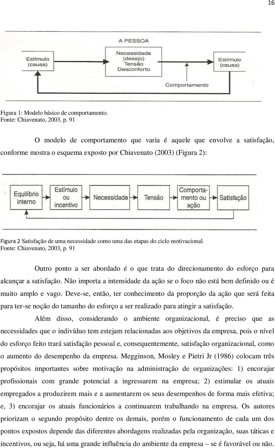 etapas do ciclo motivacional. Fonte: Chiavenato, 2003, p. 91 Outro ponto a ser abordado é o que trata do direcionamento do esforço para alcançar a satisfação.