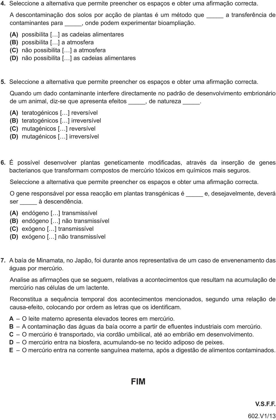 (A) possibilita [ ] as cadeias alimentares (B) possibilita [ ] a atmosfera (C) não possibilita [ ] a atmosfera (D) não possibilita [ ] as cadeias alimentares 5.