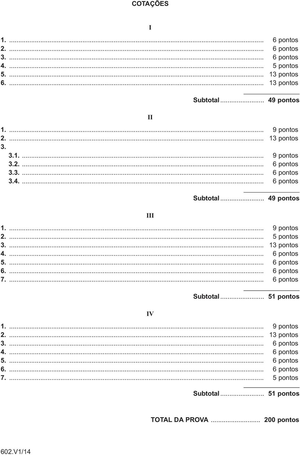 ... 9 pontos 2.... 5 pontos 3.... 13 pontos 4.... 6 pontos 5.... 6 pontos 6.... 6 pontos 7.... 6 pontos Subtotal... 51 pontos IV 1.