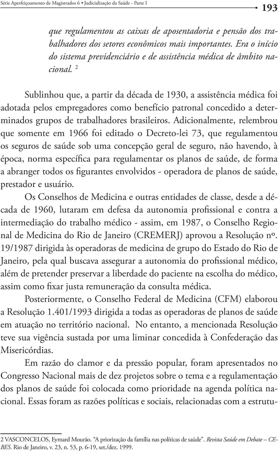 2 Sublinhou que, a partir da década de 1930, a assistência médica foi adotada pelos empregadores como benefício patronal concedido a determinados grupos de trabalhadores brasileiros.