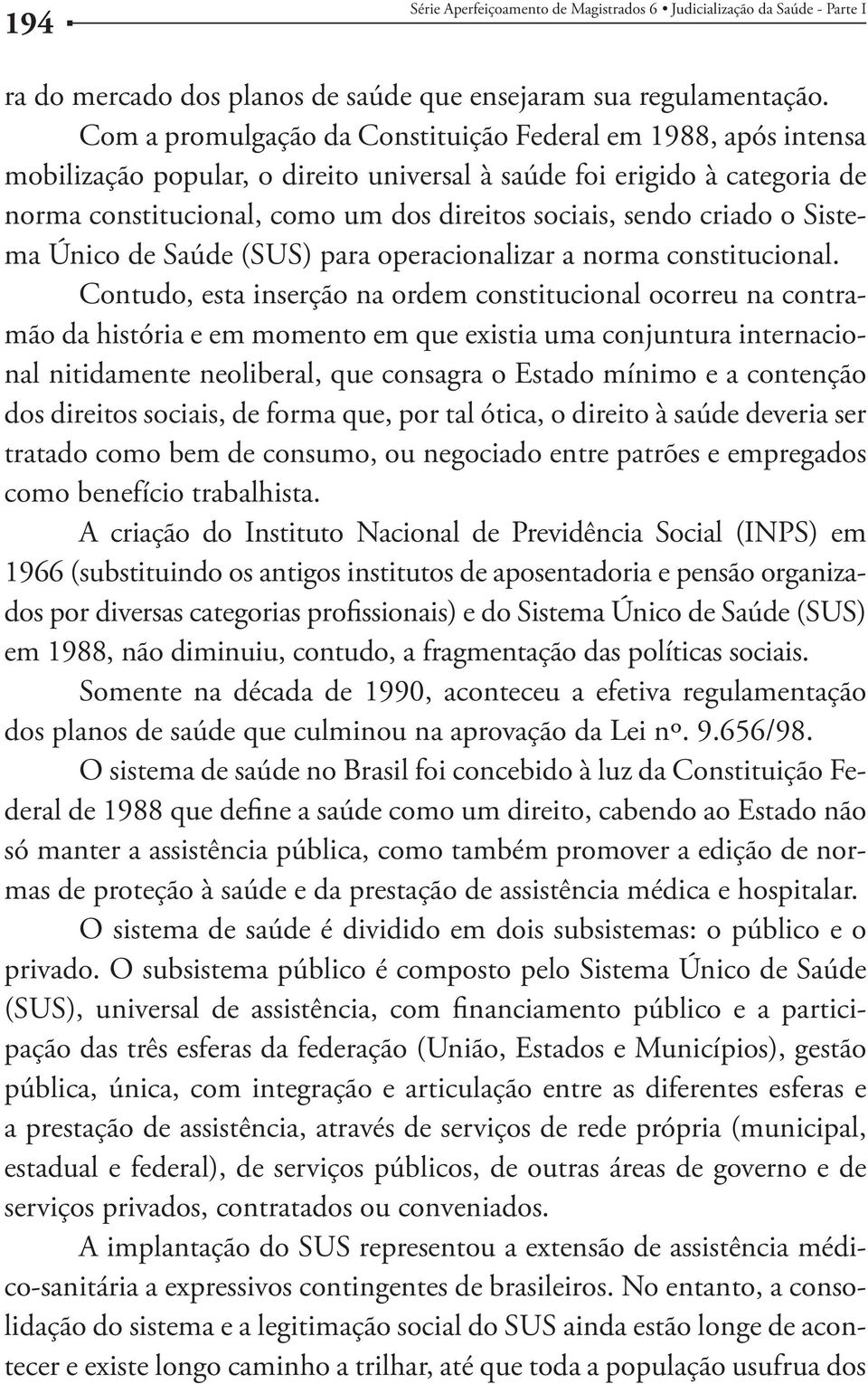 criado o Sistema Único de Saúde (SUS) para operacionalizar a norma constitucional.