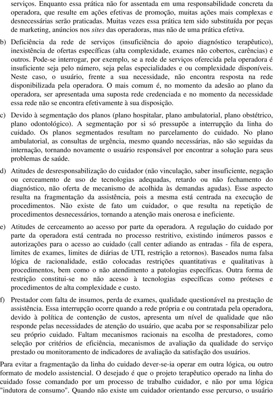 Muitas vezes essa prática tem sido substituída por peças de marketing, anúncios nos sites das operadoras, mas não de uma prática efetiva.