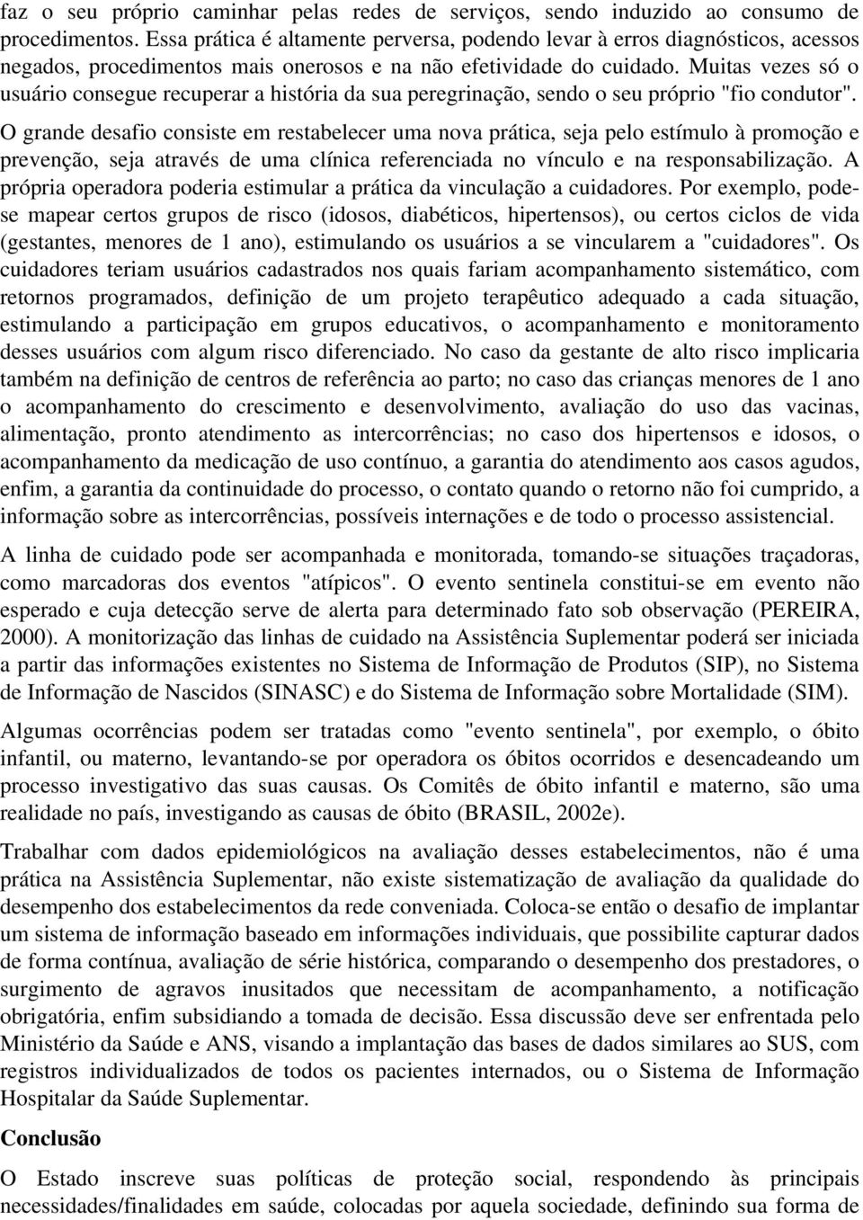 Muitas vezes só o usuário consegue recuperar a história da sua peregrinação, sendo o seu próprio "fio condutor".