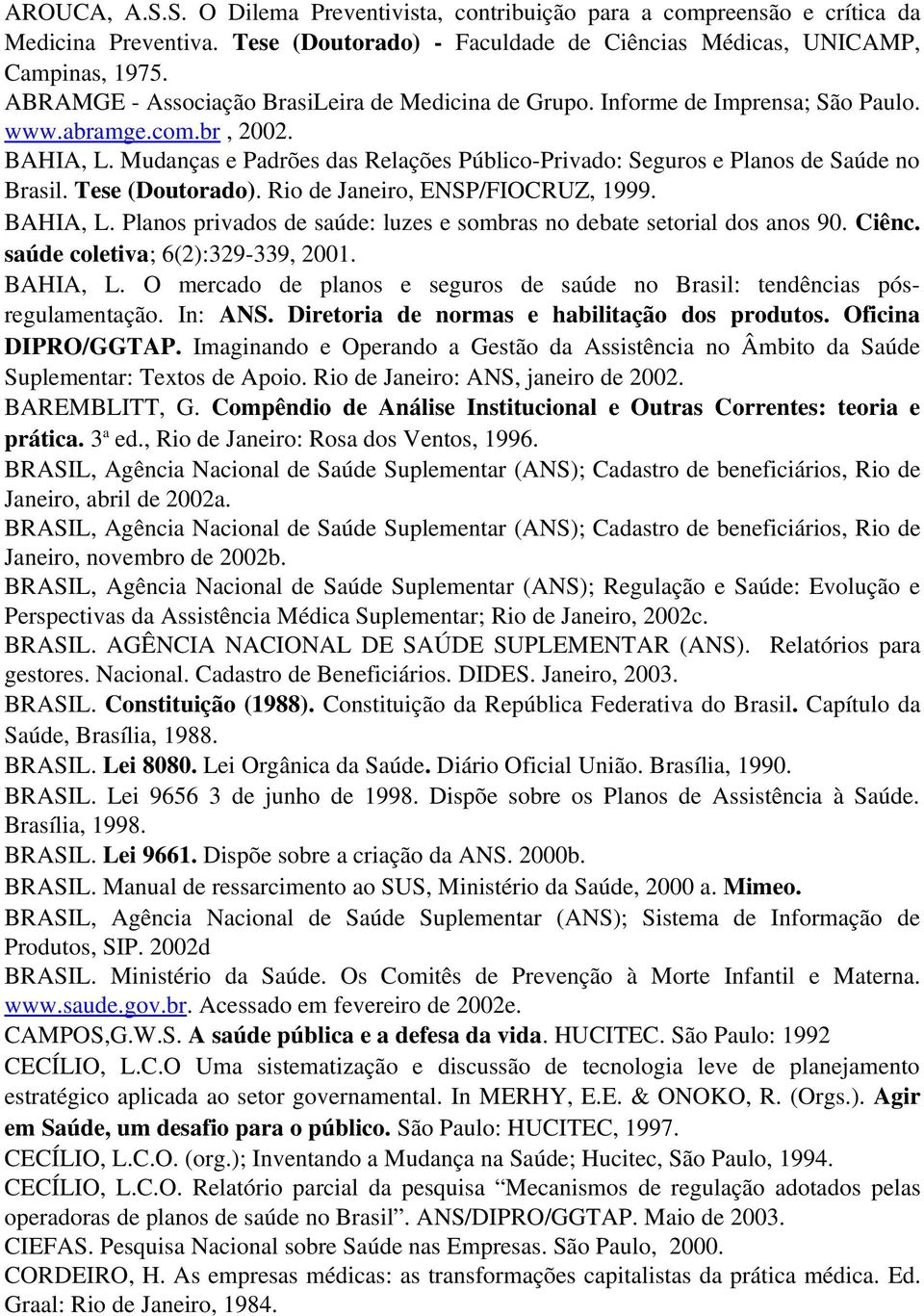 Mudanças e Padrões das Relações Público Privado: Seguros e Planos de Saúde no Brasil. Tese (Doutorado). Rio de Janeiro, ENSP/FIOCRUZ, 1999. BAHIA, L.