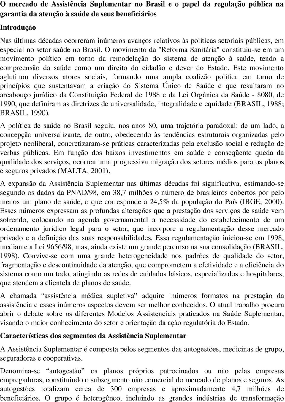 O movimento da "Reforma Sanitária" constituiu se em um movimento político em torno da remodelação do sistema de atenção à saúde, tendo a compreensão da saúde como um direito do cidadão e dever do