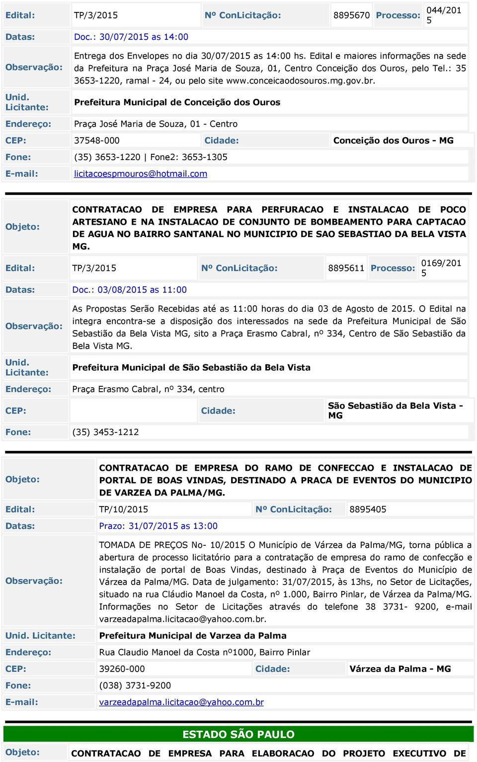 Prefeitura Municipal de Conceição dos Ouros Praça José Maria de Souza, 01 - Centro CEP: 3748-000 Conceição dos Ouros - MG Fone: (3) 363-1220 Fone2: 363-130 licitacoespmouros@hotmail.