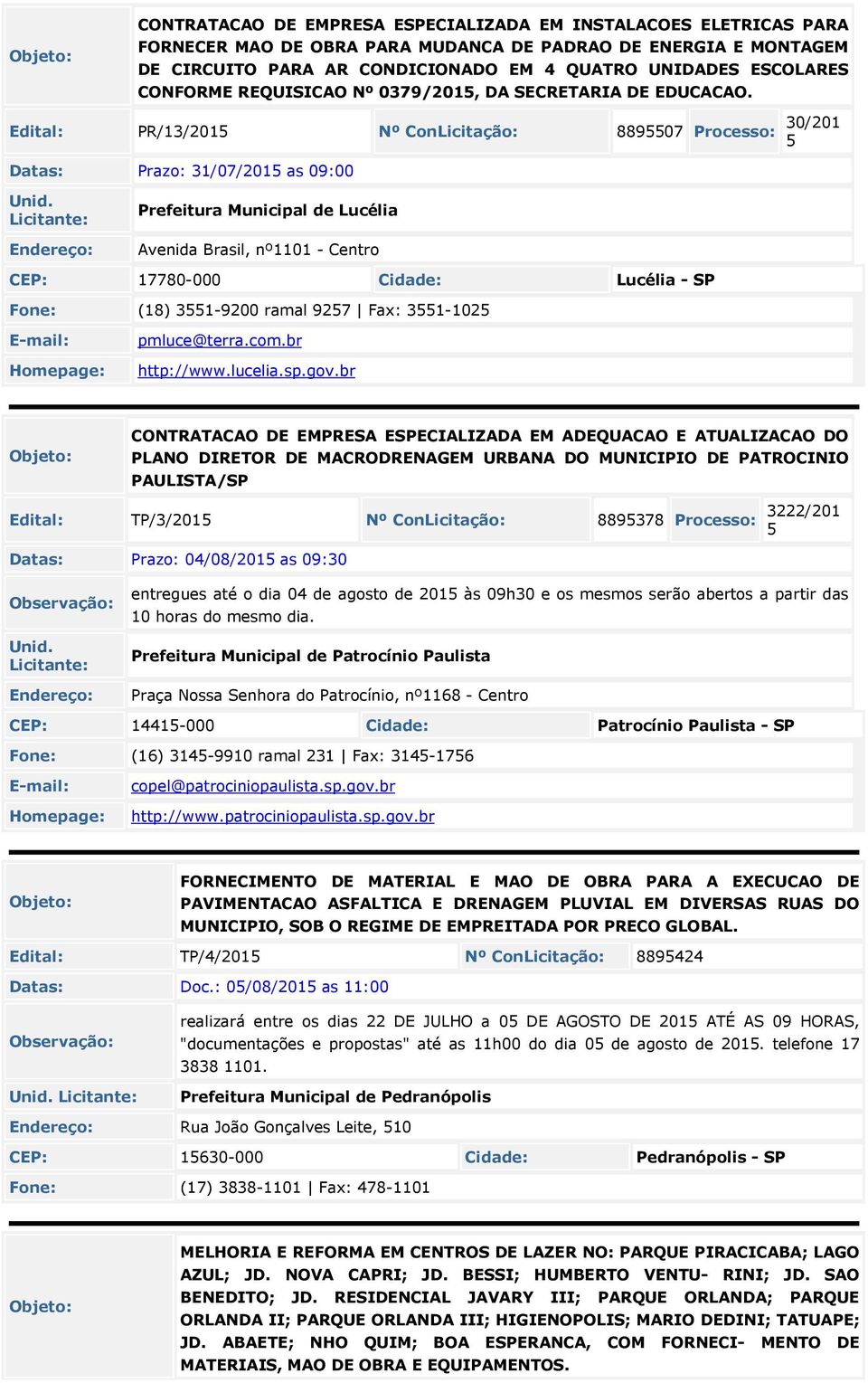 Edital: PR/13/201 Nº ConLicitação: 88907 Processo: 30/201 Datas: Prazo: 31/07/201 as 09:00 Prefeitura Municipal de Lucélia Avenida Brasil, nº1101 - Centro CEP: 17780-000 Lucélia - SP Fone: (18)