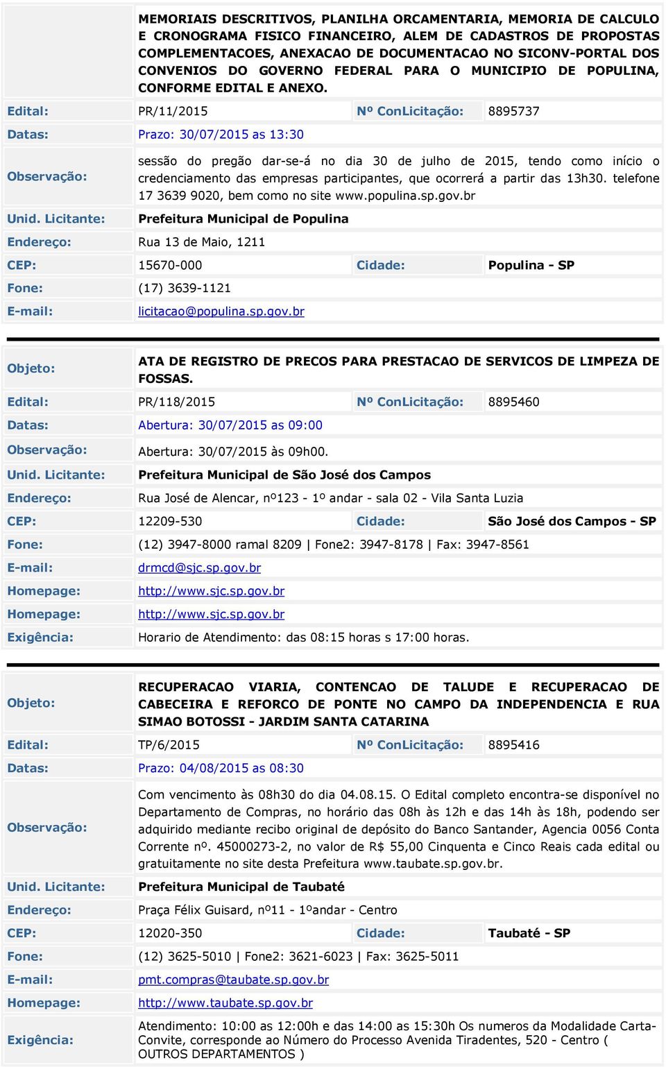 Edital: PR/11/201 Nº ConLicitação: 889737 Datas: Prazo: 30/07/201 as 13:30 sessão do pregão dar-se-á no dia 30 de julho de 201, tendo como início o credenciamento das empresas participantes, que