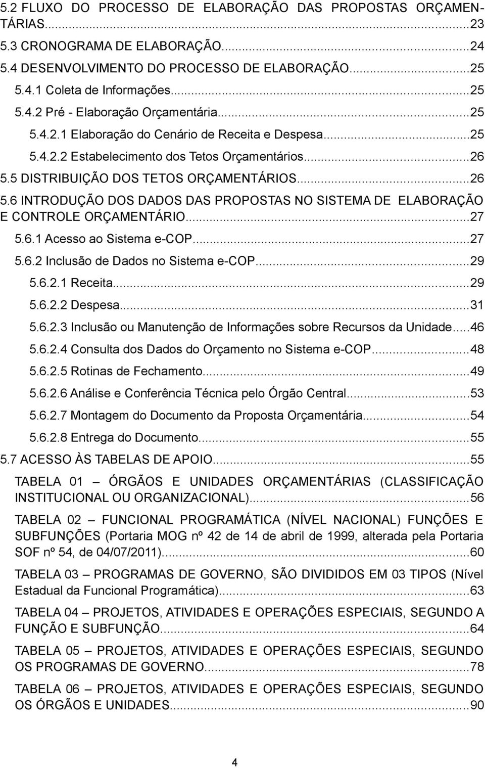 5 DISTRIBUIÇÃO DOS TETOS ORÇAMENTÁRIOS...26 5.6 INTRODUÇÃO DOS DADOS DAS PROPOSTAS NO SISTEMA DE ELABORAÇÃO E CONTROLE ORÇAMENTÁRIO...27 5.6.1 Acesso ao Sistema e-cop...27 5.6.2 Inclusão de Dados no Sistema e-cop.