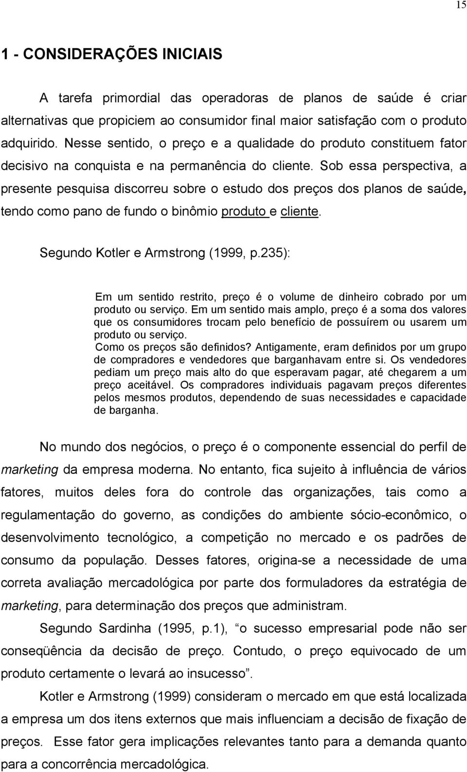 Sob essa perspectiva, a presente pesquisa discorreu sobre o estudo dos preços dos planos de saúde, tendo como pano de fundo o binômio produto e cliente. Segundo Kotler e Armstrong (1999, p.