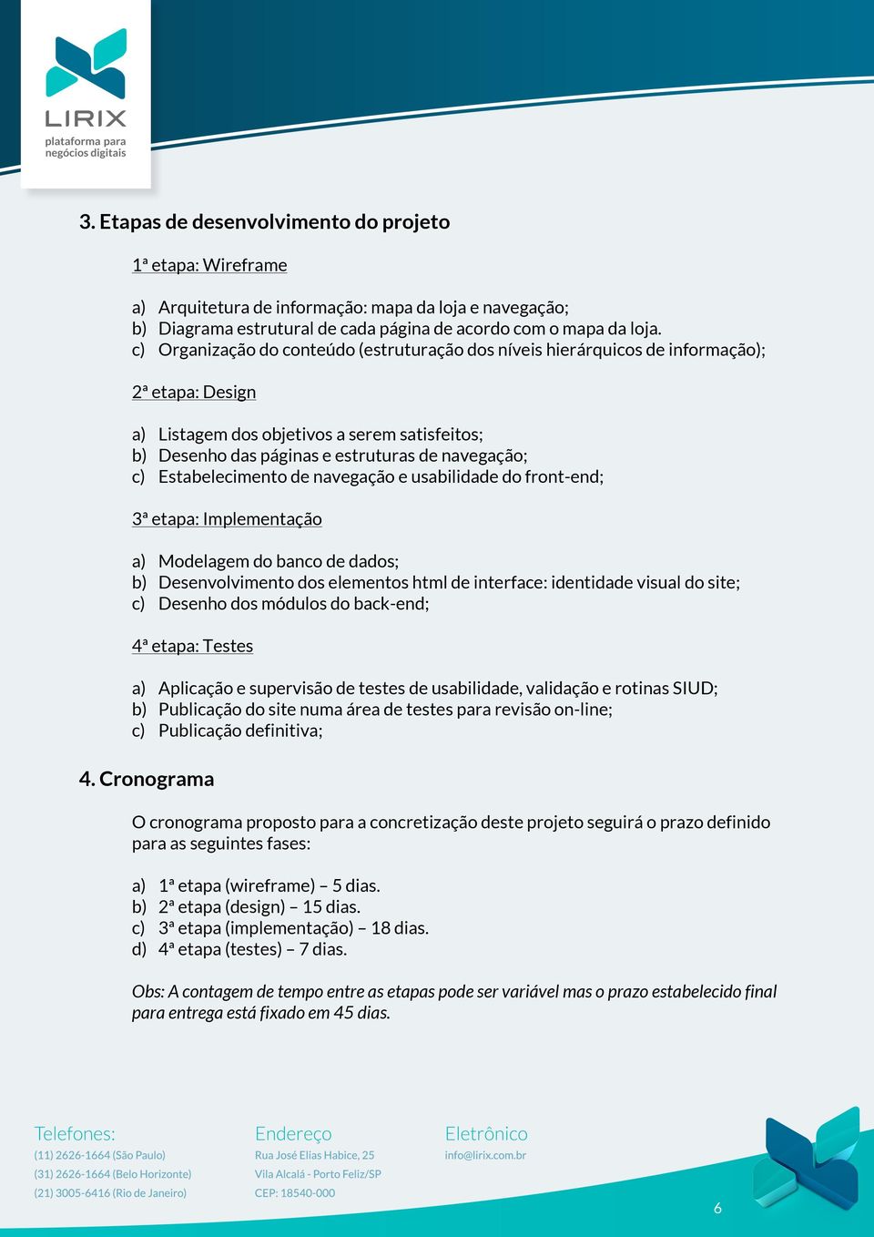 Estabelecimento de navegação e usabilidade do front-end; 3ª etapa: Implementação a) Modelagem do banco de dados; b) Desenvolvimento dos elementos html de interface: identidade visual do site; c)