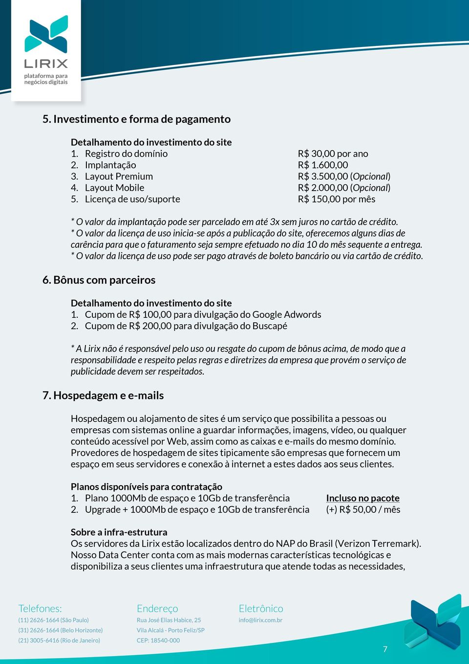 * O valor da licença de uso inicia-se após a publicação do site, oferecemos alguns dias de carência para que o faturamento seja sempre efetuado no dia 10 do mês sequente a entrega.