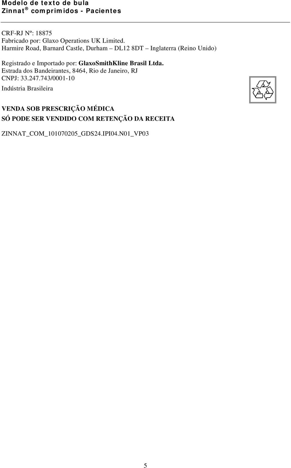 GlaxoSmithKline Brasil Ltda. Estrada dos Bandeirantes, 8464, Rio de Janeiro, RJ CNPJ: 33.247.