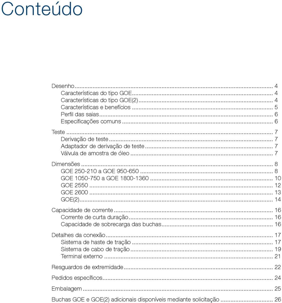 .. 12 GOE 2600... 13 GOE(2)... 14 Capacidade de corrente... 16 Corrente de curta duração... 16 Capacidade de sobrecarga das buchas... 16 Detalhes da conexão... 17 Sistema de haste de tração.