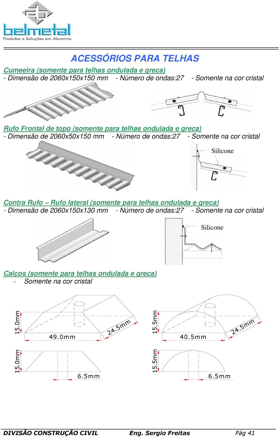 cristal Silicone Contra Rufo Rufo lateral (somente para telhas ondulada e greca) - Dimensão de 2060x150x130 mm - Número de ondas:27 -