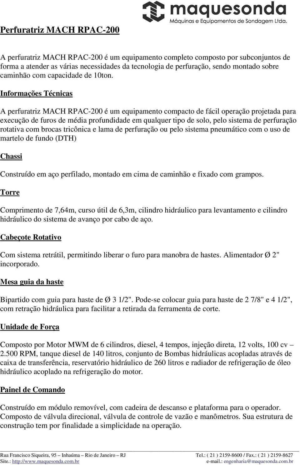 Informações Técnicas A perfuratriz MACH RPAC-200 é um equipamento compacto de fácil operação projetada para execução de furos de média profundidade em qualquer tipo de solo, pelo sistema de