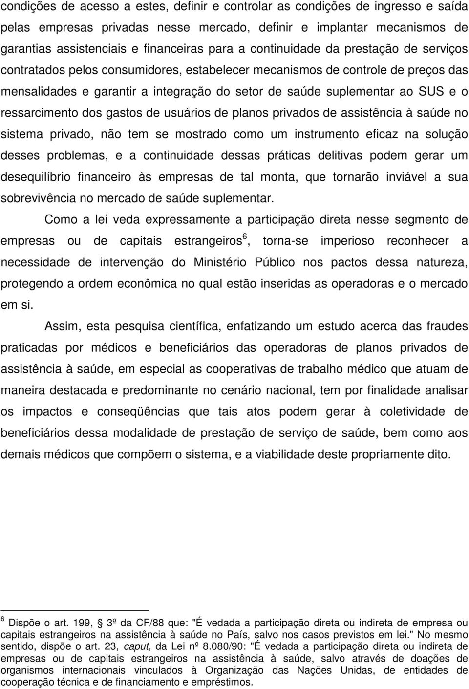 ressarcimento dos gastos de usuários de planos privados de assistência à saúde no sistema privado, não tem se mostrado como um instrumento eficaz na solução desses problemas, e a continuidade dessas