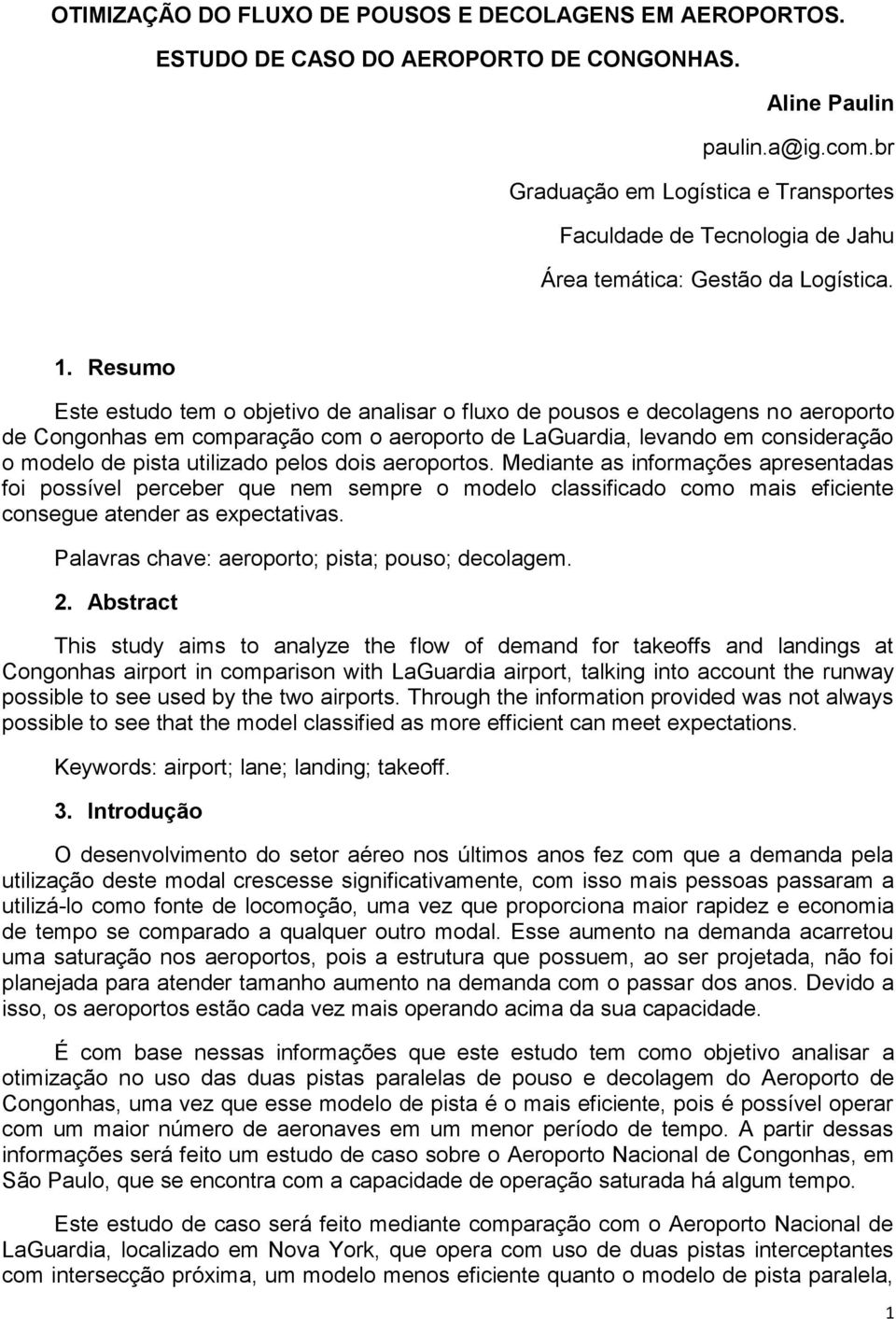 Resumo Este estudo tem o objetivo de analisar o fluxo de pousos e decolagens no aeroporto de Congonhas em comparação com o aeroporto de LaGuardia, levando em consideração o modelo de pista utilizado