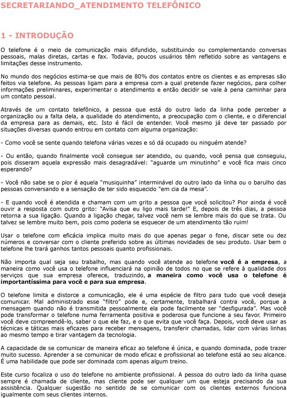 No mundo dos negócios estima-se que mais de 80% dos contatos entre os clientes e as empresas são feitos via telefone.