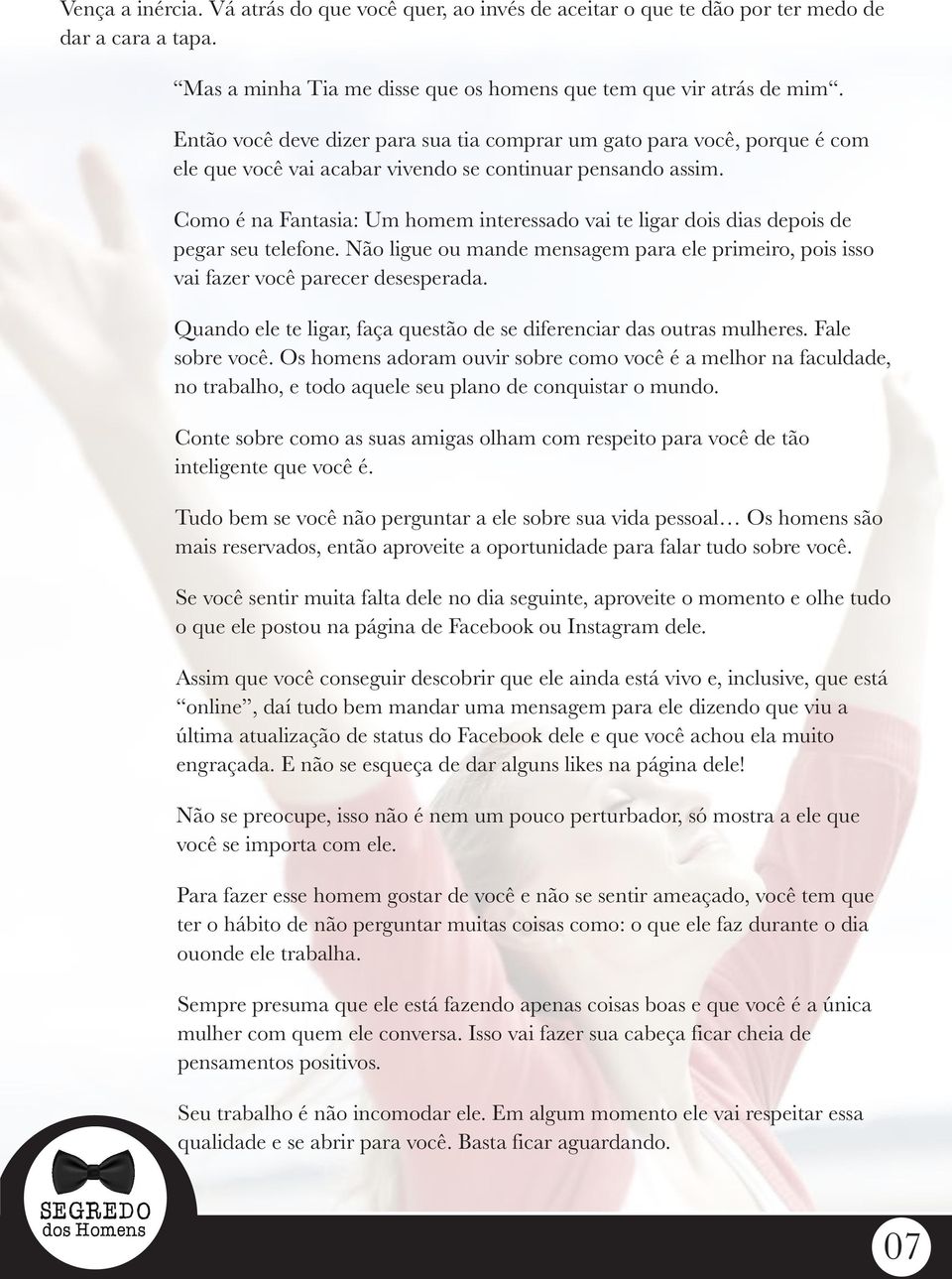 Como é na Fantasia: Um homem interessado vai te ligar dois dias depois de pegar seu telefone. Não ligue ou mande mensagem para ele primeiro, pois isso vai fazer você parecer desesperada.