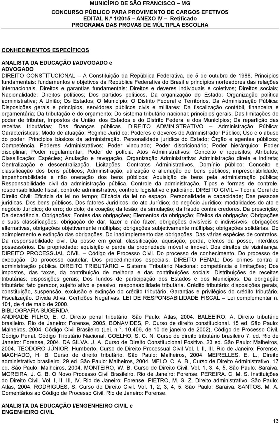 Direitos e garantias fundamentais: Direitos e deveres individuais e coletivos; Direitos sociais; Nacionalidade; Direitos políticos; Dos partidos políticos.