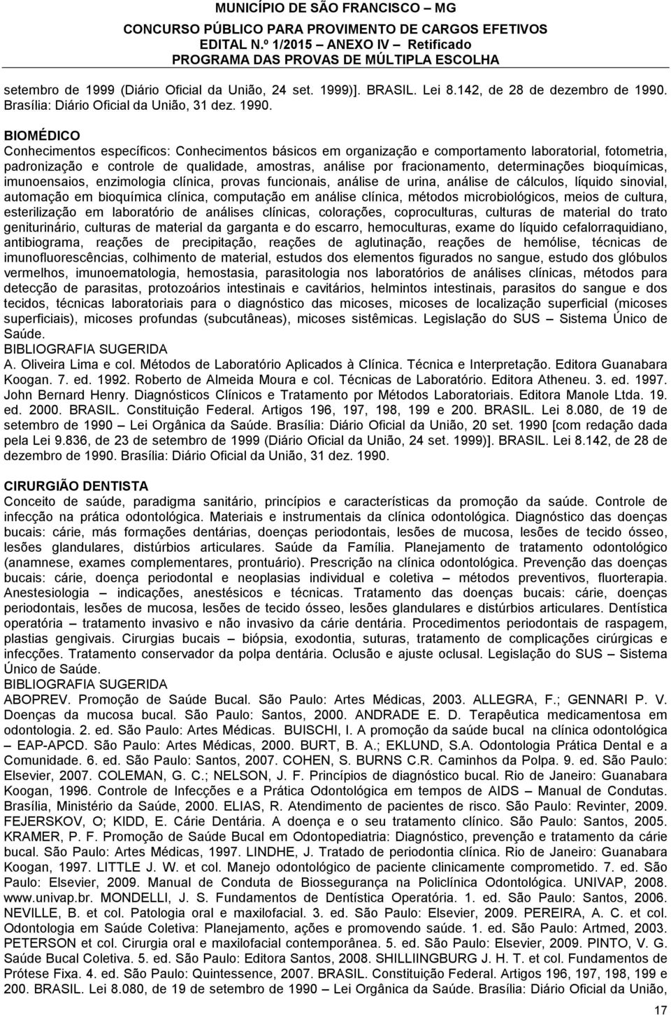 BIOMÉDICO Conhecimentos específicos: Conhecimentos básicos em organização e comportamento laboratorial, fotometria, padronização e controle de qualidade, amostras, análise por fracionamento,