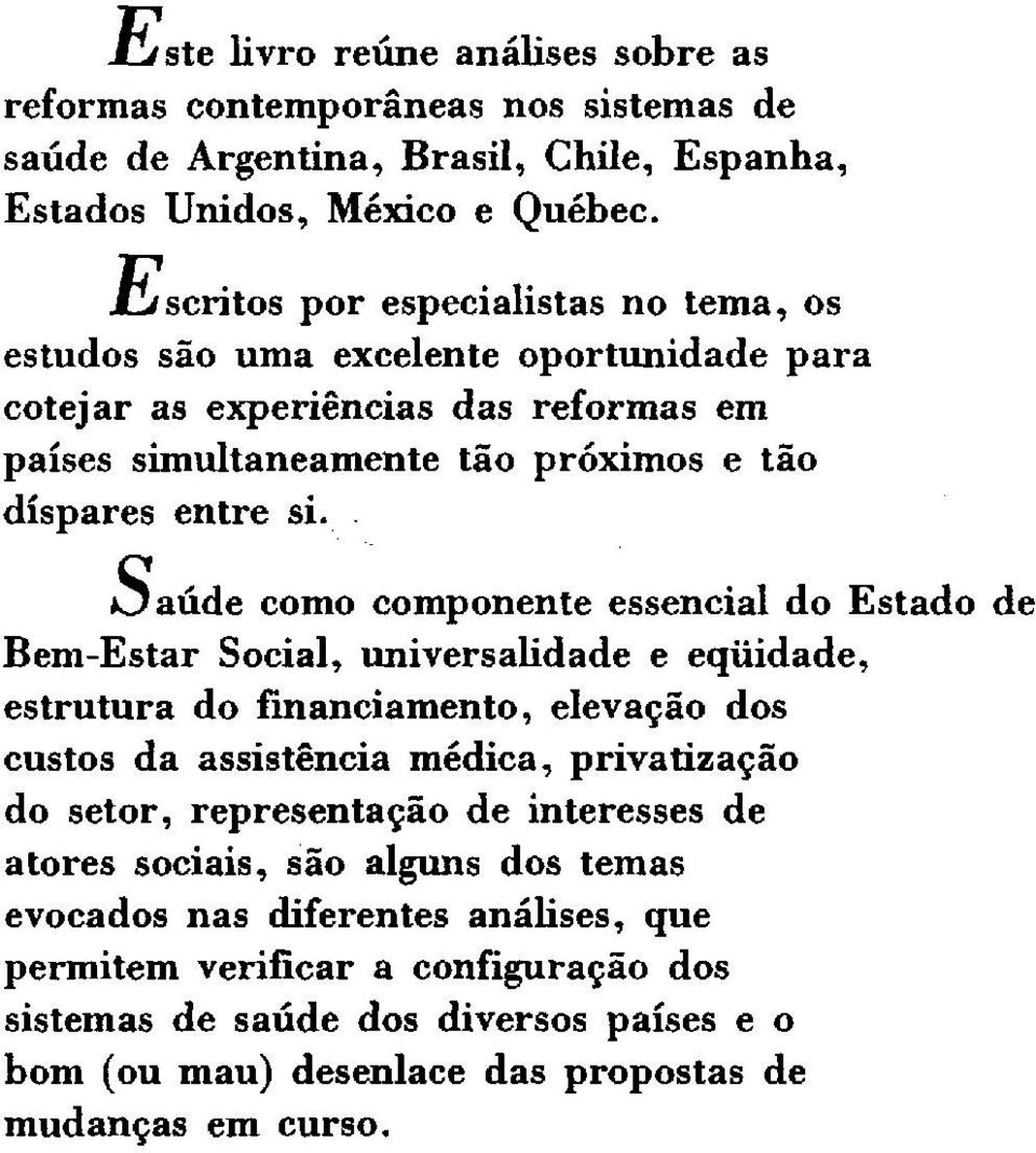 Saúde como componente essencial do Estado de Bem-Estar Social, universalidade e eqüidade, estrutura do financiamento, elevação dos custos da assistência médica, privatização do setor,