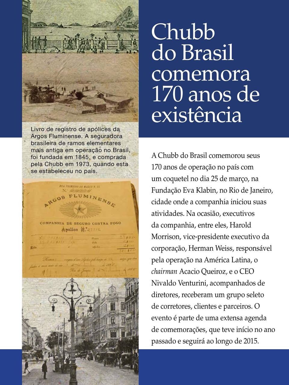 A Chubb do Brasil comemorou seus 170 anos de operação no país com um coquetel no dia 25 de março, na Fundação Eva Klabin, no Rio de Janeiro, cidade onde a companhia iniciou suas atividades.