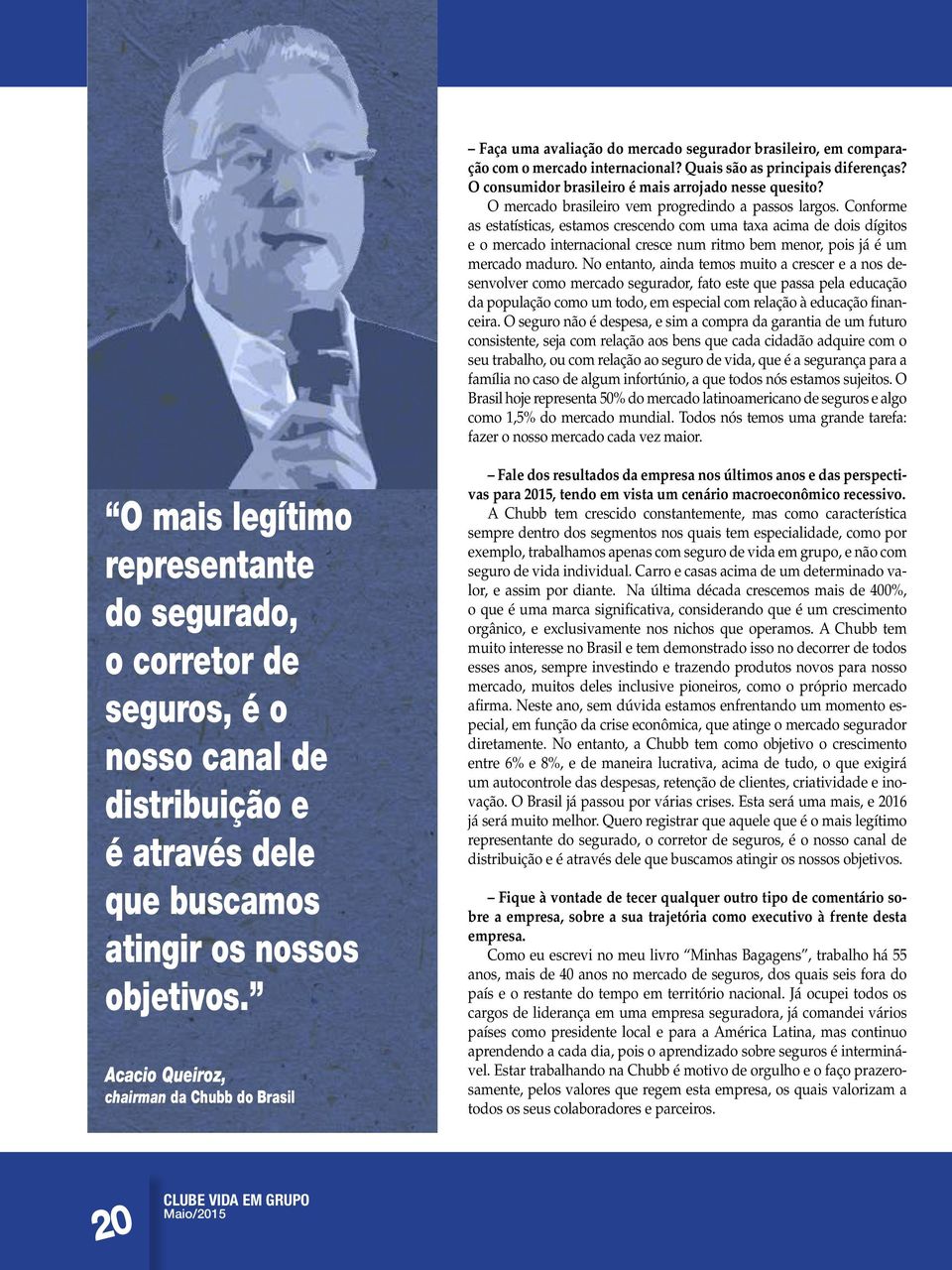 Conforme as estatísticas, estamos crescendo com uma taxa acima de dois dígitos e o mercado internacional cresce num ritmo bem menor, pois já é um mercado maduro.