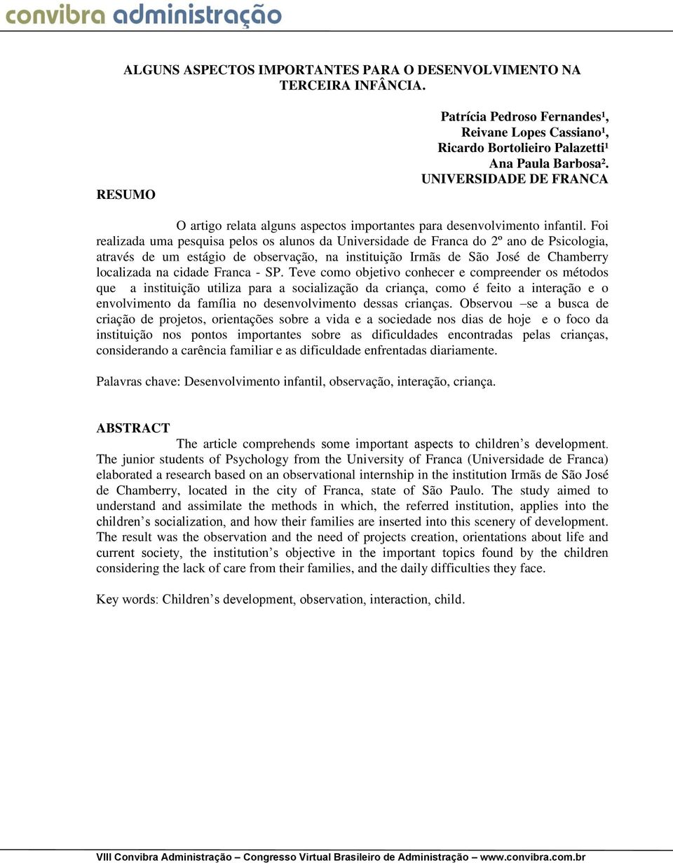 Foi realizada uma pesquisa pelos os alunos da Universidade de Franca do 2º ano de Psicologia, através de um estágio de observação, na instituição Irmãs de São José de Chamberry localizada na cidade