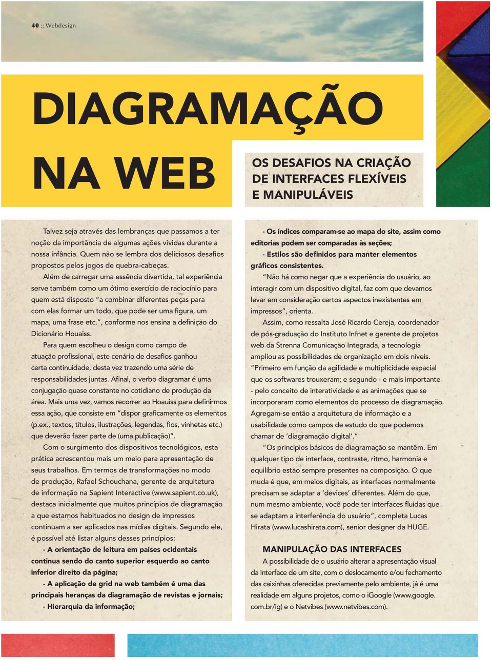 Além de carregar uma essência divertida, tal experiência serve também como um ótimo exercício de raciocínio para quem está disposto a combinar diferentes peças para com elas formar um todo, que pode