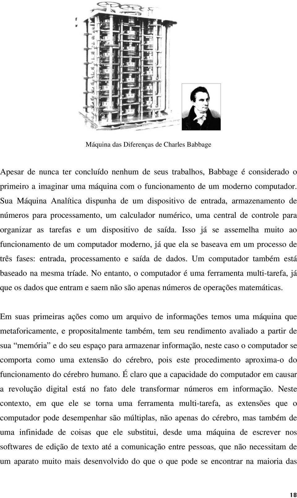 saída. Isso já se assemelha muito ao funcionamento de um computador moderno, já que ela se baseava em um processo de três fases: entrada, processamento e saída de dados.