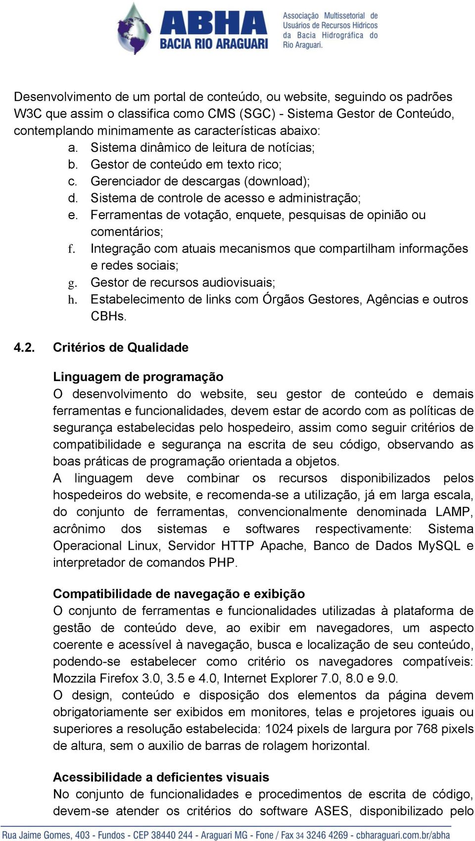 Ferramentas de votação, enquete, pesquisas de opinião ou comentários; f. Integração com atuais mecanismos que compartilham informações e redes sociais; g. Gestor de recursos audiovisuais; h.