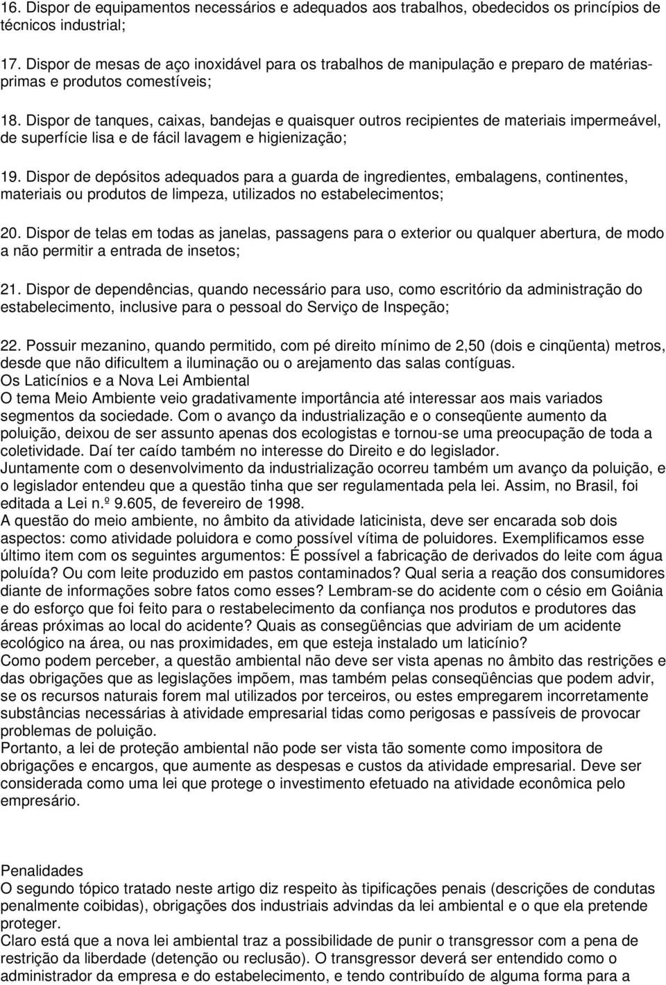 Dispor de tanques, caixas, bandejas e quaisquer outros recipientes de materiais impermeável, de superfície lisa e de fácil lavagem e higienização; 19.