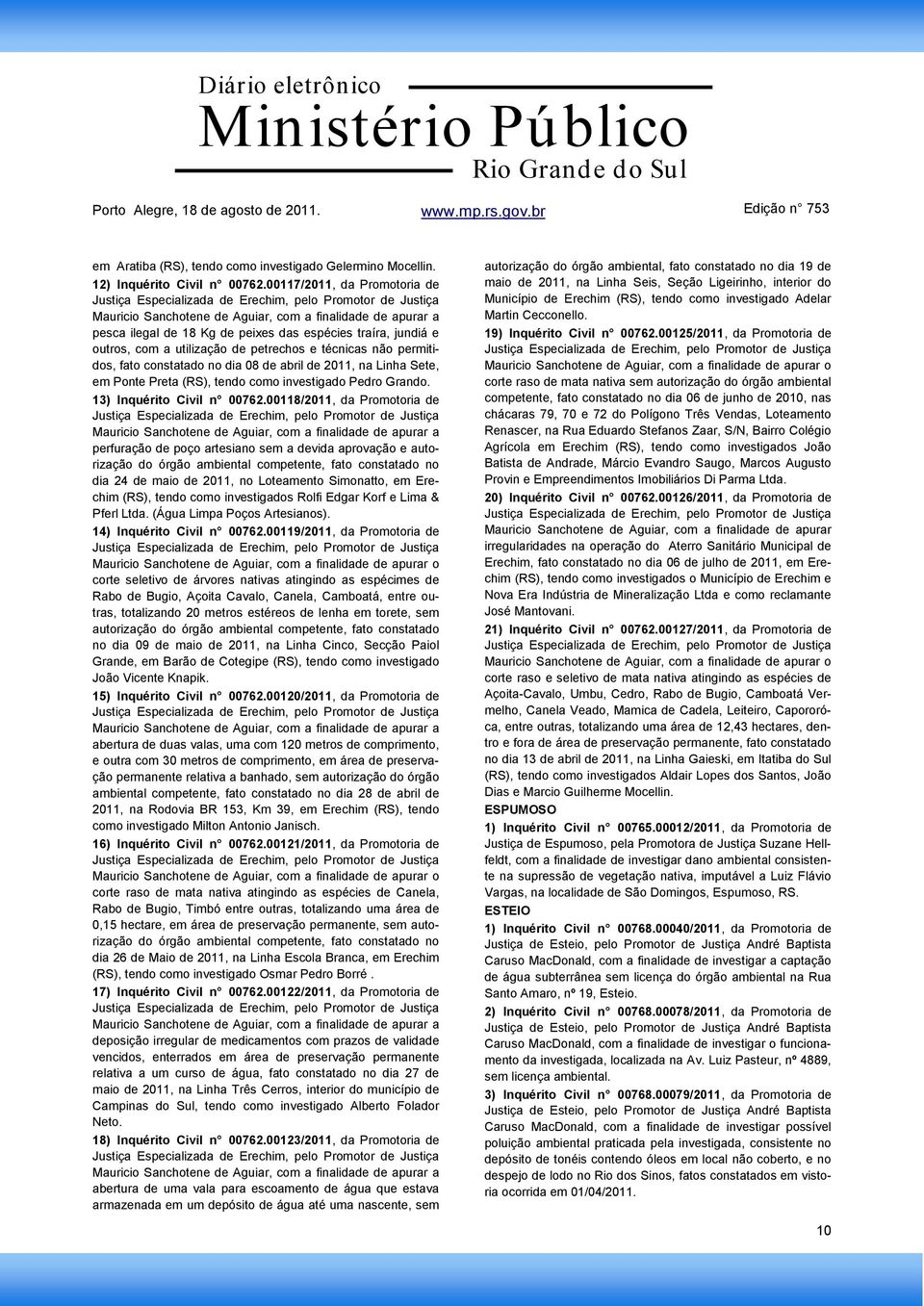 não permitidos, fato constatado no dia 08 de abril de 2011, na Linha Sete, em Ponte Preta (RS), tendo como investigado Pedro Grando. 13) Inquérito Civil n 00762.