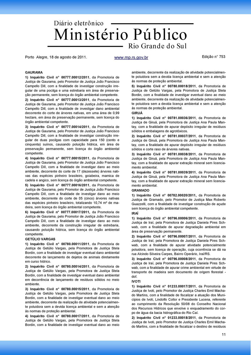 preservação permanente, sem licença do órgão ambiental competente. 2) Inquérito Civil n 00777.