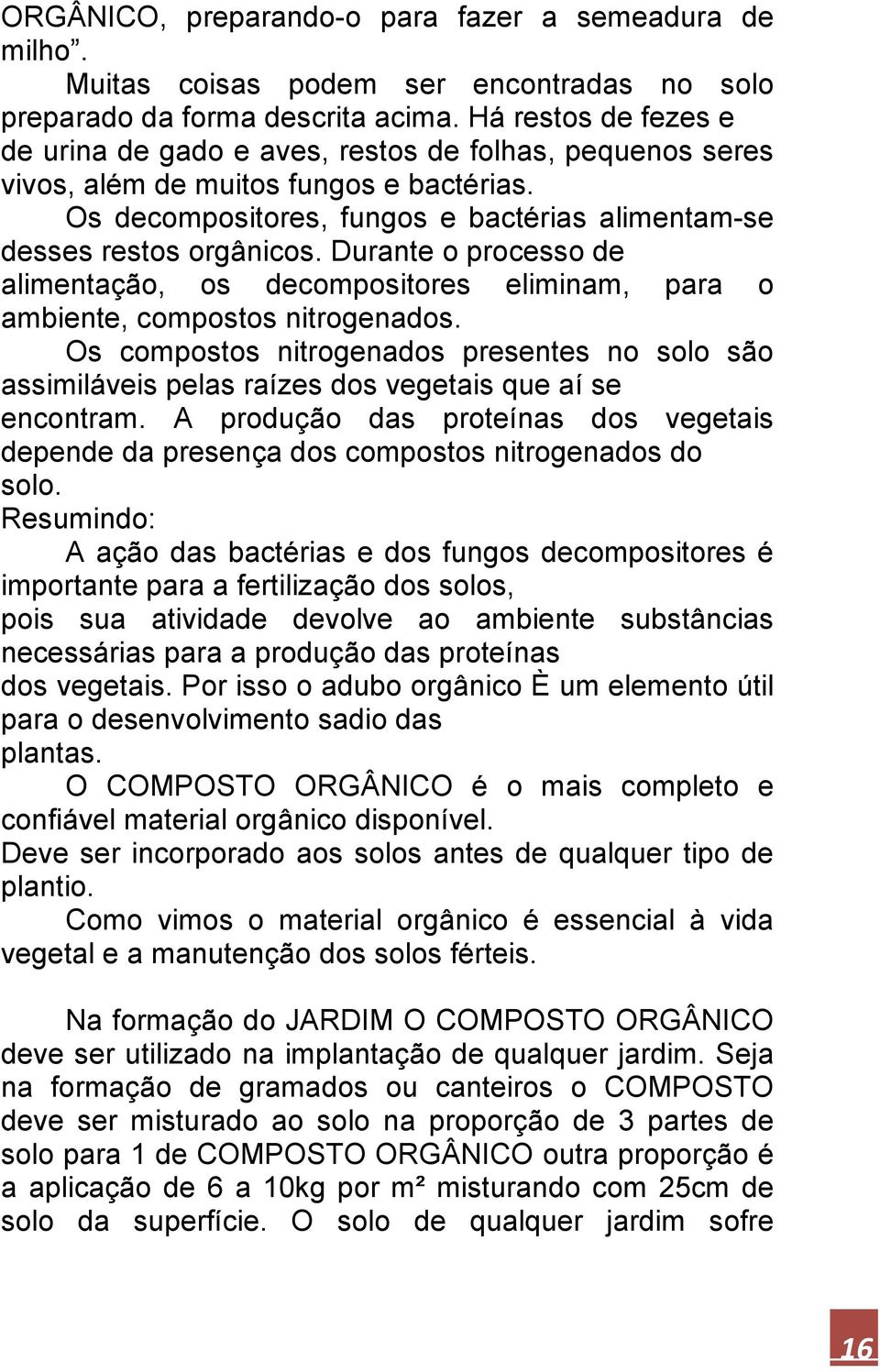 Durante o processo de alimentação, os decompositores eliminam, para o ambiente, compostos nitrogenados.