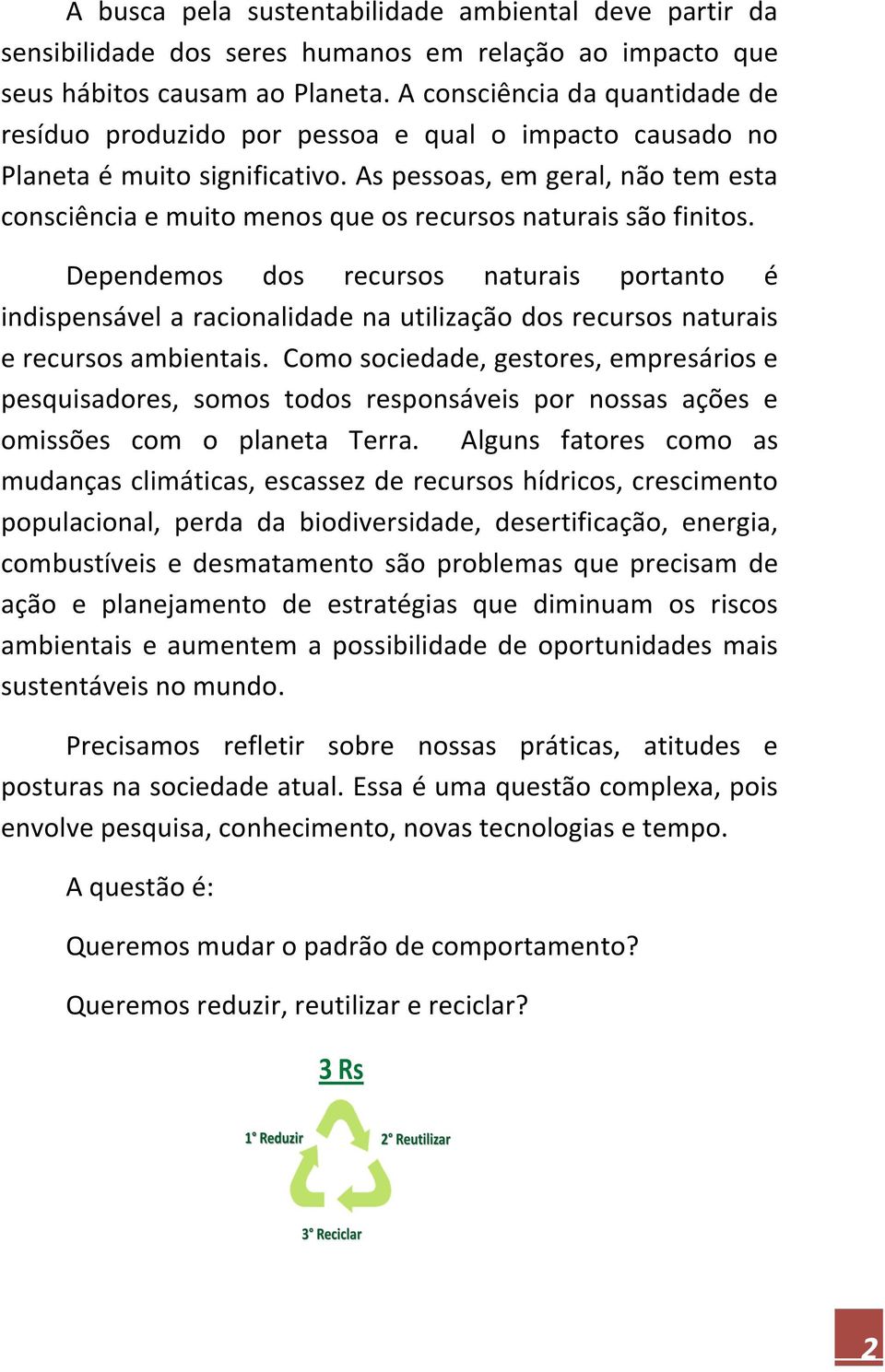 As pessoas, em geral, não tem esta consciência e muito menos que os recursos naturais são finitos.