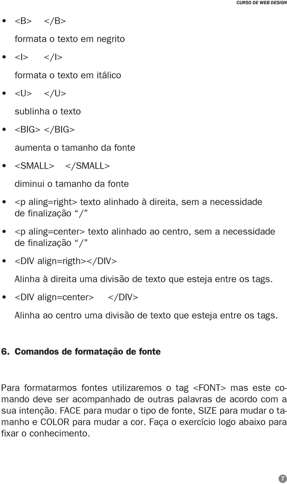 texto que esteja entre os tags. <DIV align=center> </DIV> Alinha ao centro uma divisão de texto que esteja entre os tags. 6.